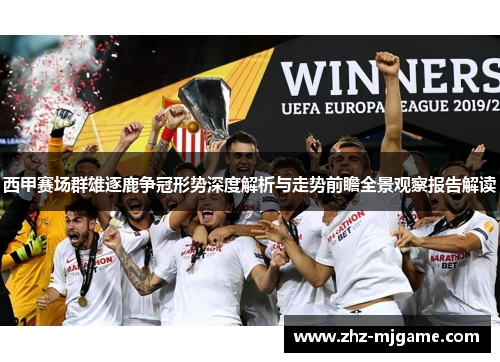 西甲赛场群雄逐鹿争冠形势深度解析与走势前瞻全景观察报告解读
