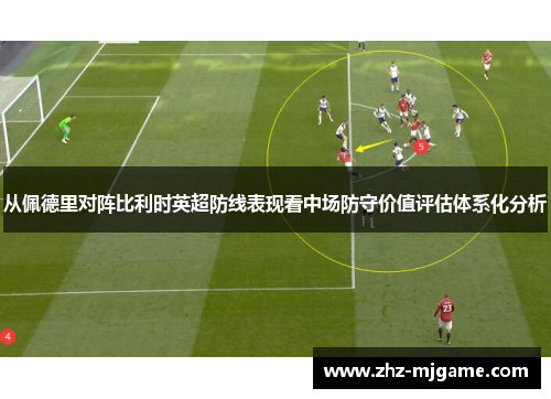 从佩德里对阵比利时英超防线表现看中场防守价值评估体系化分析 从佩德里对阵比利时英超防线表现看中场防守价值评估体系化分析