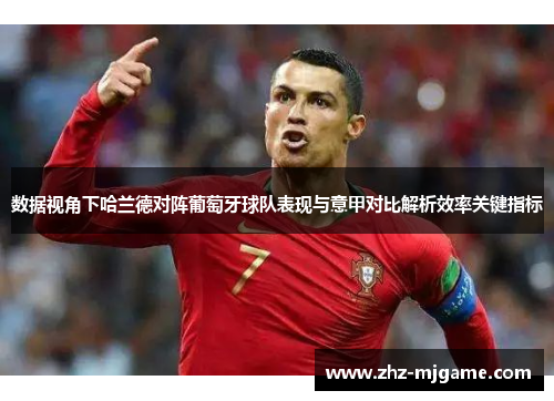 数据视角下哈兰德对阵葡萄牙球队表现与意甲对比解析效率关键指标 数据视角下哈兰德对阵葡萄牙球队表现与意甲对比解析效率关键指标